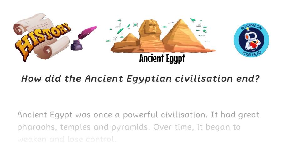How did the Ancient Egyptian civilisation end - condensed version